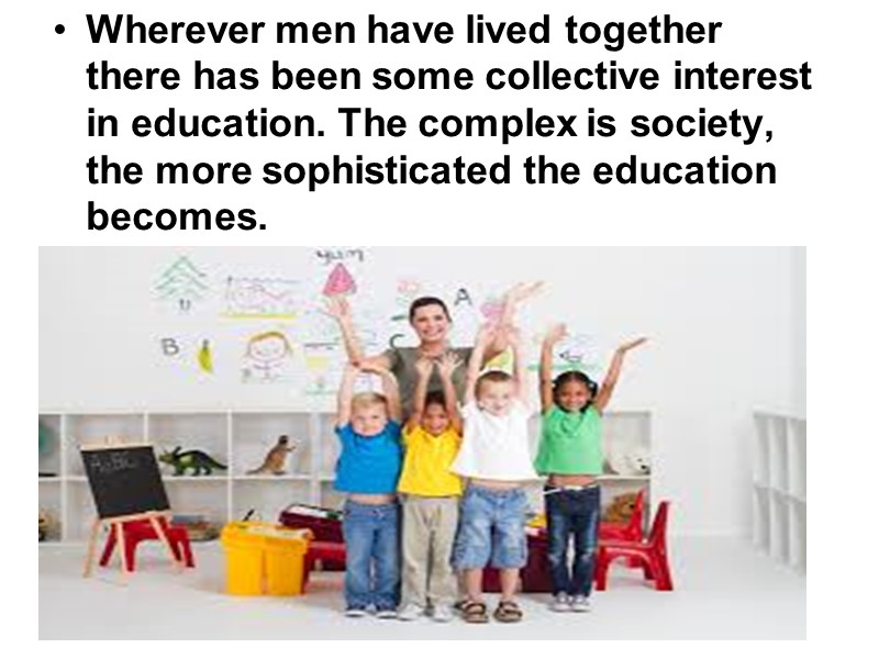 Wherever men have lived together there has been some collective interest in education. The
